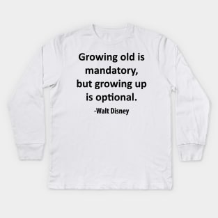 Growing old is mandatory, but growing up is optional. Kids Long Sleeve T-Shirt